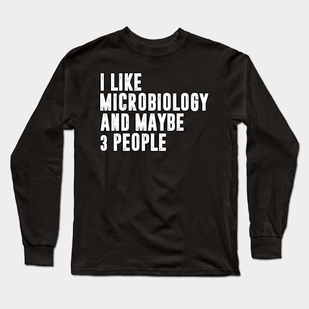 i like microbiology and maybe 3 people - microbiology lover Long Sleeve T-Shirt by MerchByThisGuy